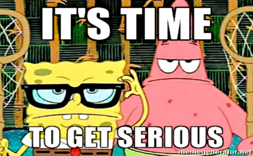 It’s time to get serious!
